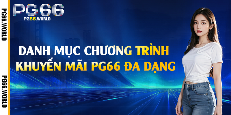 Khuyến Mãi PG66 - Nhận Thưởng Lớn Không Giới Hạn 2 Danh mục chương trình khuyến mãi PG66 đa dạng