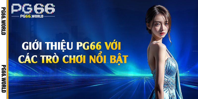 Giới Thiệu PG66 - Nền Tảng Trực Tuyến Đáng Tin Cậy 2 Giới thiệu PG66 với các trò chơi nổi bật