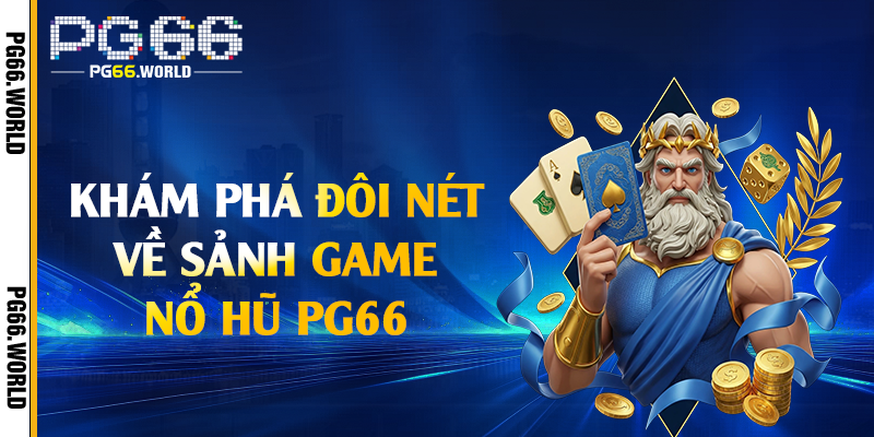 Nổ Hũ PG66 - Sân Chơi Đa Dạng Với Hàng Trăm Jackpot Khủng 1 Khám phá đôi nét về sảnh game nổ hũ PG66