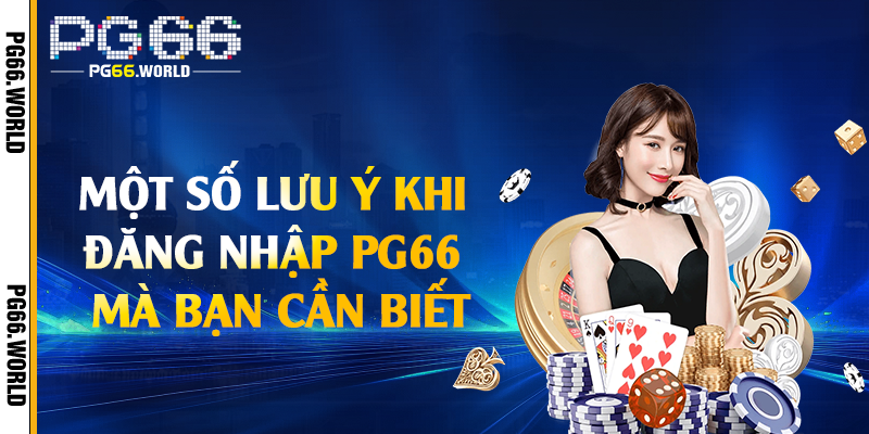 Đăng Nhập PG66 - Các Bước Thực Hiện Đơn Giản 2 Một số lưu ý khi đăng nhập PG66 mà bạn cần biết