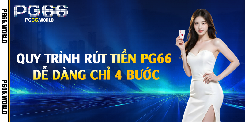 Rút Tiền PG66 - Thành Công Với Các Bước Đơn Giản 2 quy trinh rut tien pg66