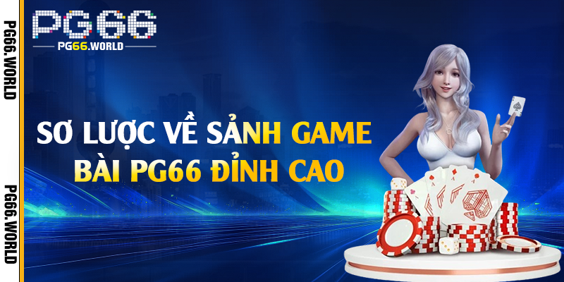 Game Bài PG66 - Sân Chơi Giải Trí Kiếm Tiền Hiệu Quả 1 Sơ lược về sảnh game bài PG66 đỉnh cao