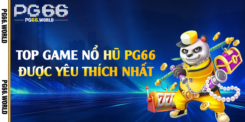 Nổ Hũ PG66 - Sân Chơi Đa Dạng Với Hàng Trăm Jackpot Khủng 2 Top game nổ hũ PG66 được yêu thích nhất