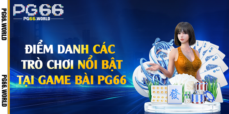 Game Bài PG66 - Sân Chơi Giải Trí Kiếm Tiền Hiệu Quả 2 Điểm danh các trò chơi nổi bật tại game bài PG66